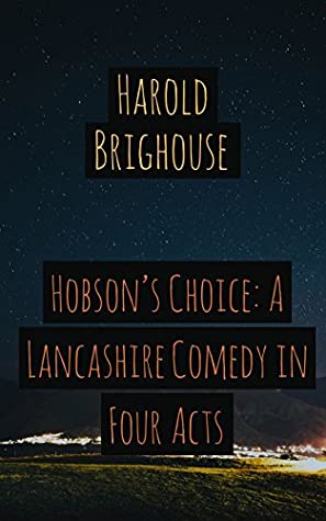 Hobson's Choice A Lancashire Comedy in Four Acts